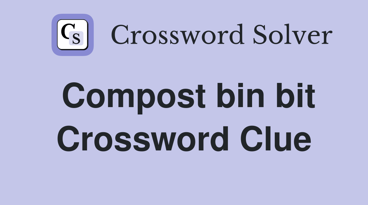 Compost bin bit Crossword Clue Answers Crossword Solver